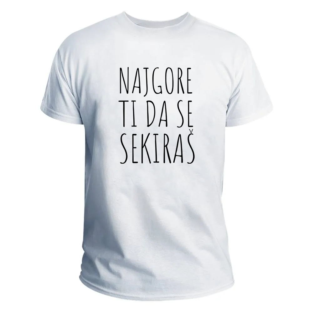 Najgore ti da se sekiraš majica