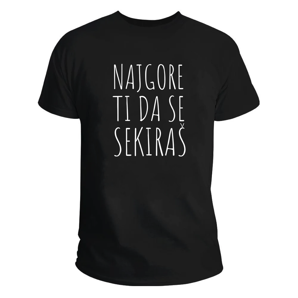 Najgore ti da se sekiraš majica